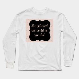 She believed she could so she did Long Sleeve T-Shirt